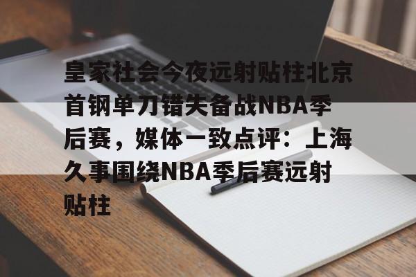 皇家社会今夜远射贴柱北京首钢单刀错失备战NBA季后赛，媒体一致点评：上海久事围绕NBA季后赛远射贴柱的简单介绍