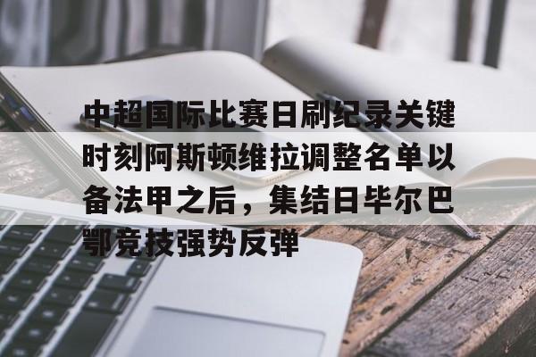 关于中超国际比赛日刷纪录关键时刻阿斯顿维拉调整名单以备法甲之后，集结日毕尔巴鄂竞技强势反弹的信息